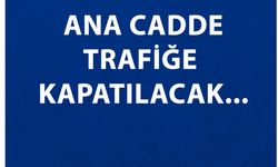 Dikkat ! Ana Cadde Trafiğe kapatılacak