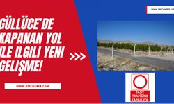 Güllüce’de kapanan yol ile ilgili yeni gelişme!