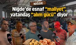 Niğde’de esnaf "maliyet", vatandaş "alım gücü" diyor
