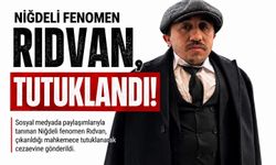 Niğdeli fenomen ‘Rıdvan Abi’ tutuklandı!