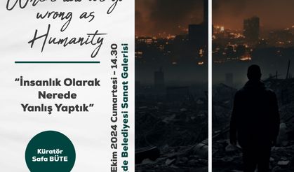 “İnsan Olarak Nerede Yanlış Yaptık” Temalı sergi Cumartesi günü açılıyor