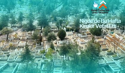 Niğde de Son Günlerde Kimler Vefat Etti