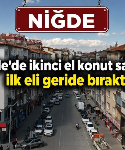 Niğde'de ikinci el konut satışları ilk eli geride bıraktı