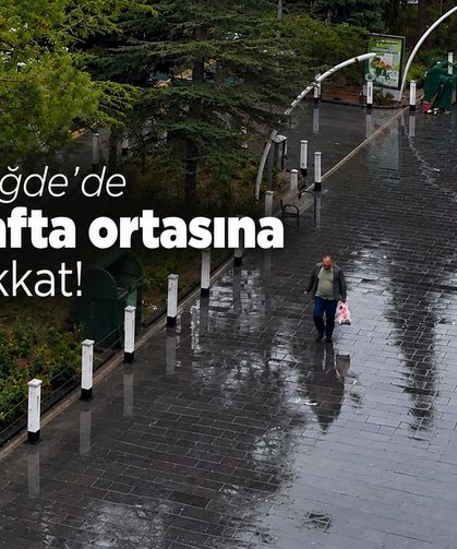Niğde'de hafta ortasına dikkat!