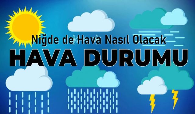 Niğde ve Yurtta Hava Nasıl Olacak ?