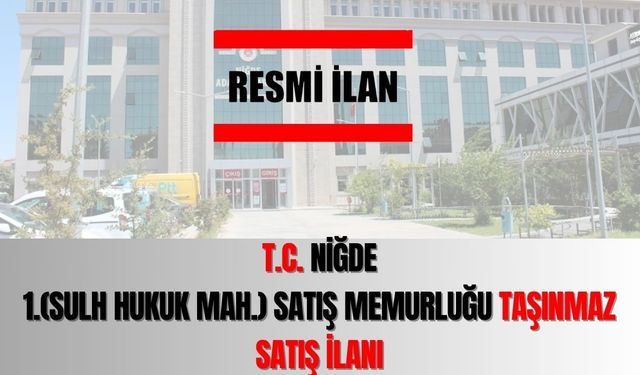 NİĞDE 1. (SULH HUKUK MAH.) SATIŞ MEMURLUĞU TAŞINMAZIN SATIŞ İLANI