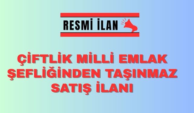 ÇİFTLİK  MİLLİ EMLAK ŞEFLİĞİNDEN TAŞINMAZ SATIŞ İLANI