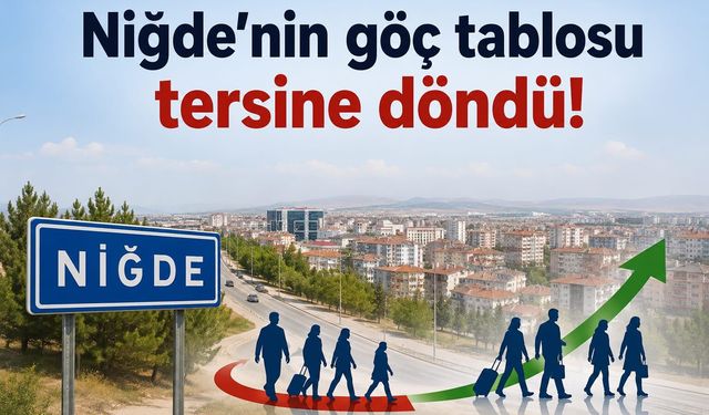 Niğde’nin göç tablosu tersine döndü!