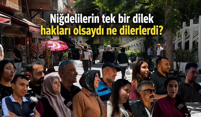 Niğdelilerin tek bir dilek hakları olsaydı ne dilerlerdi?