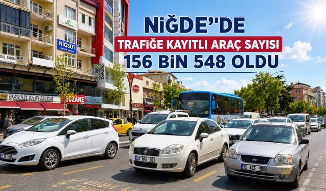 Niğde'de trafiğe kayıtlı araç sayısı 156 bin 548 oldu