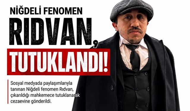 Niğdeli fenomen ‘Rıdvan Abi’ tutuklandı!