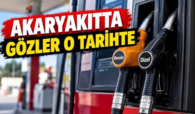 Akaryakıt fiyatlarında gözler o tarihte