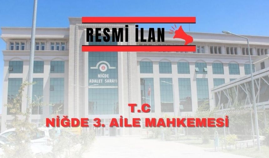 T.C. NİĞDE 3. AİLE MAHKEMESİNDEN İLAN
