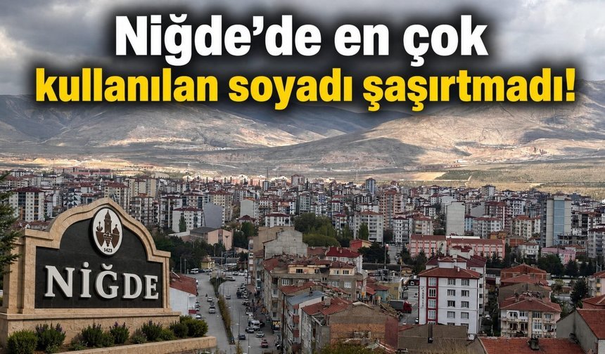 Niğde’de en çok kullanılan soyadı şaşırtmadı!