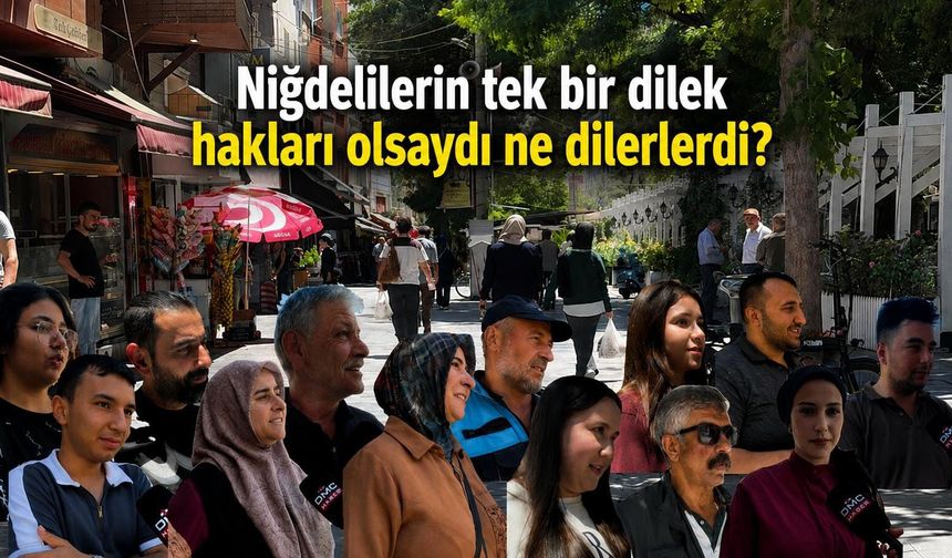 Niğdelilerin tek bir dilek hakları olsaydı ne dilerlerdi?