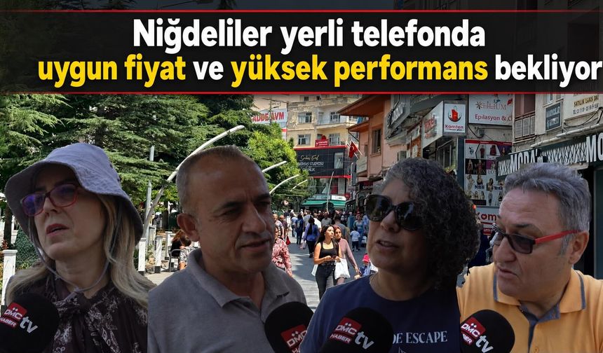 Niğdeliler yerli telefonda uygun fiyat ve yüksek performans bekliyor