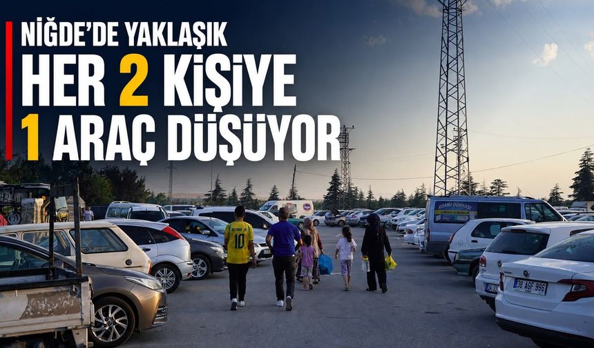 Niğde’de yaklaşık her 2 kişiye bir araç düşüyor
