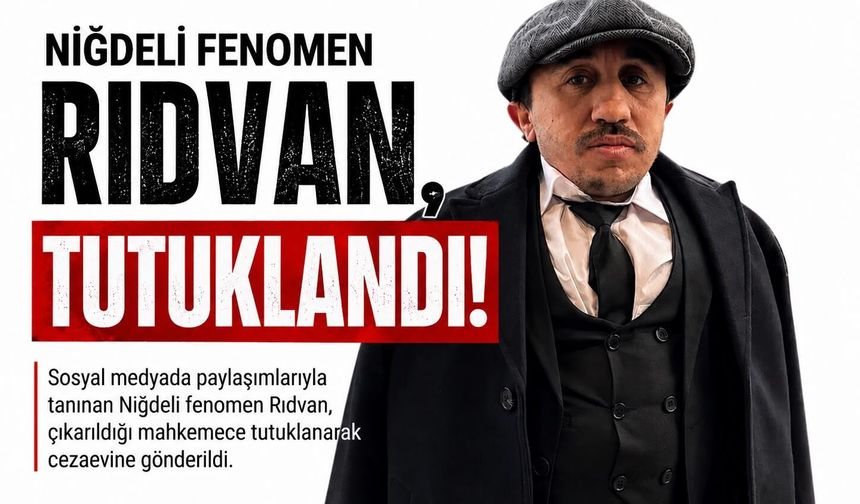 Niğdeli fenomen ‘Rıdvan Abi’ tutuklandı!