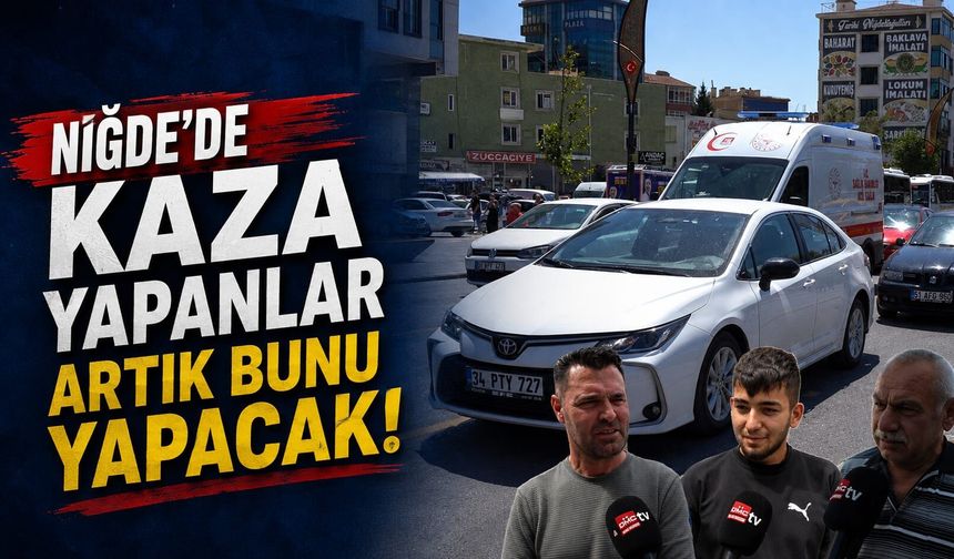 Niğde’de kaza yapanlar artık bunu yapacak!