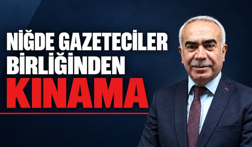 Niğde Gazeteciler Birliği'nden kınama