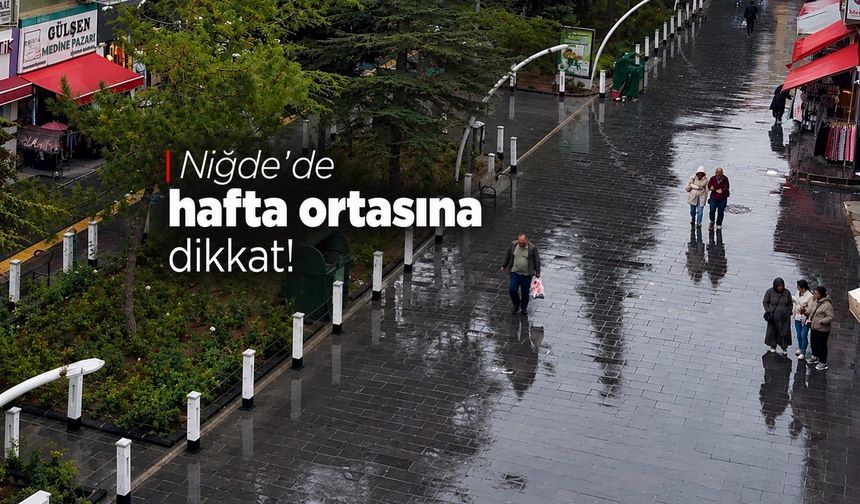 Niğde'de hafta ortasına dikkat!
