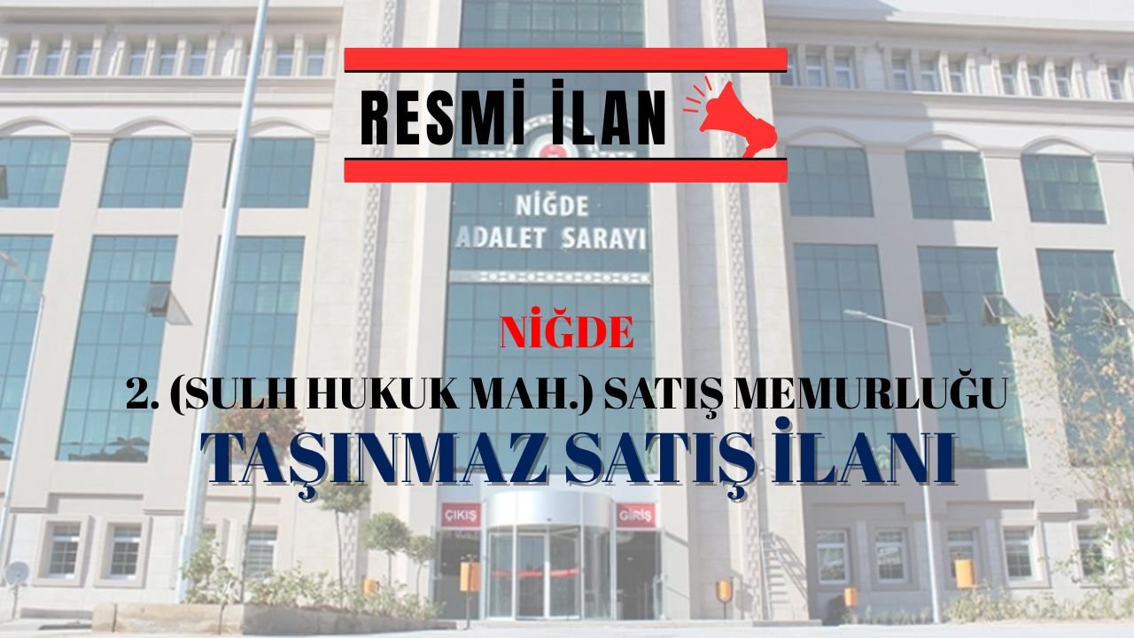 NİĞDE 2. (SULH HUKUK MAH.) SATIŞ MEMURLUĞU TAŞINMAZ İLANI