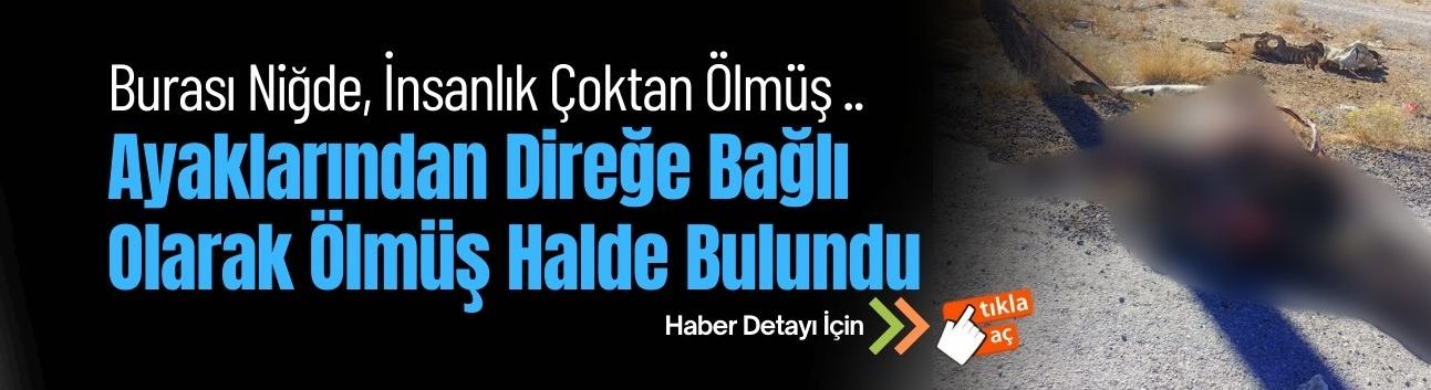 Niğde'de Ayaklarından Bağlı ve Ölü Olarak Bulundu