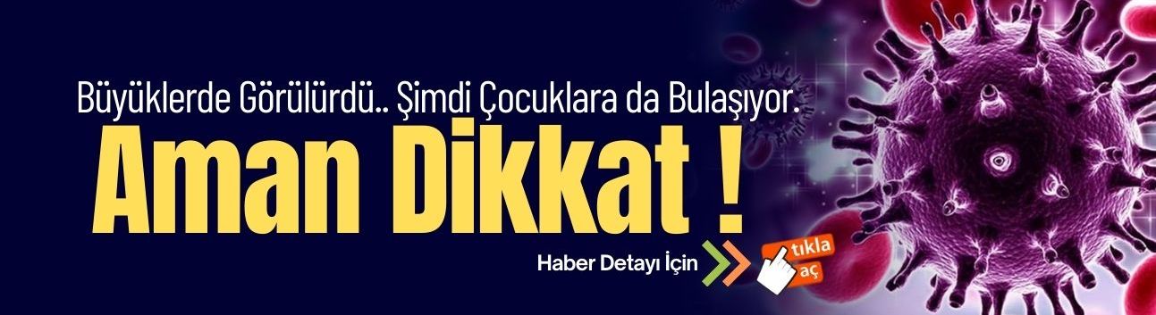 Çok Tehlikeli, Dikkat Yayılıyor, 250 Çocuğa Bulaşmış..