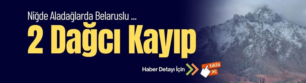 Niğde Demirkazık'ta 2 Baleruslu kadın dağcıdan haber alınamıyor